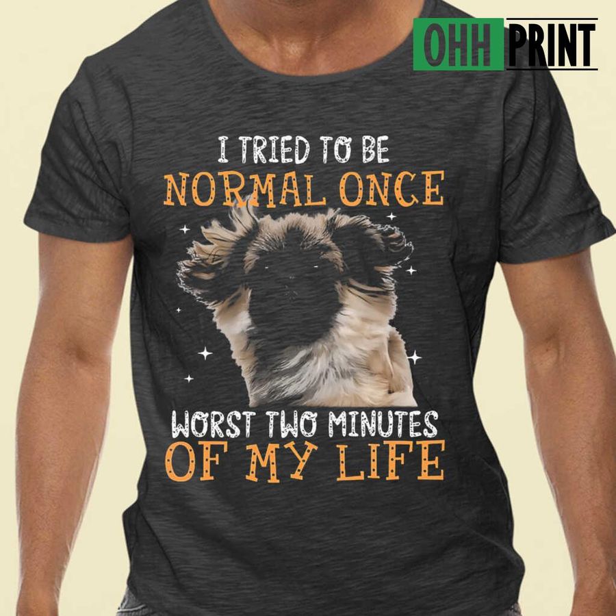 Pekingese I Tried To Be Normal Once Worst Two Minutes Of My Life Tshirts Black