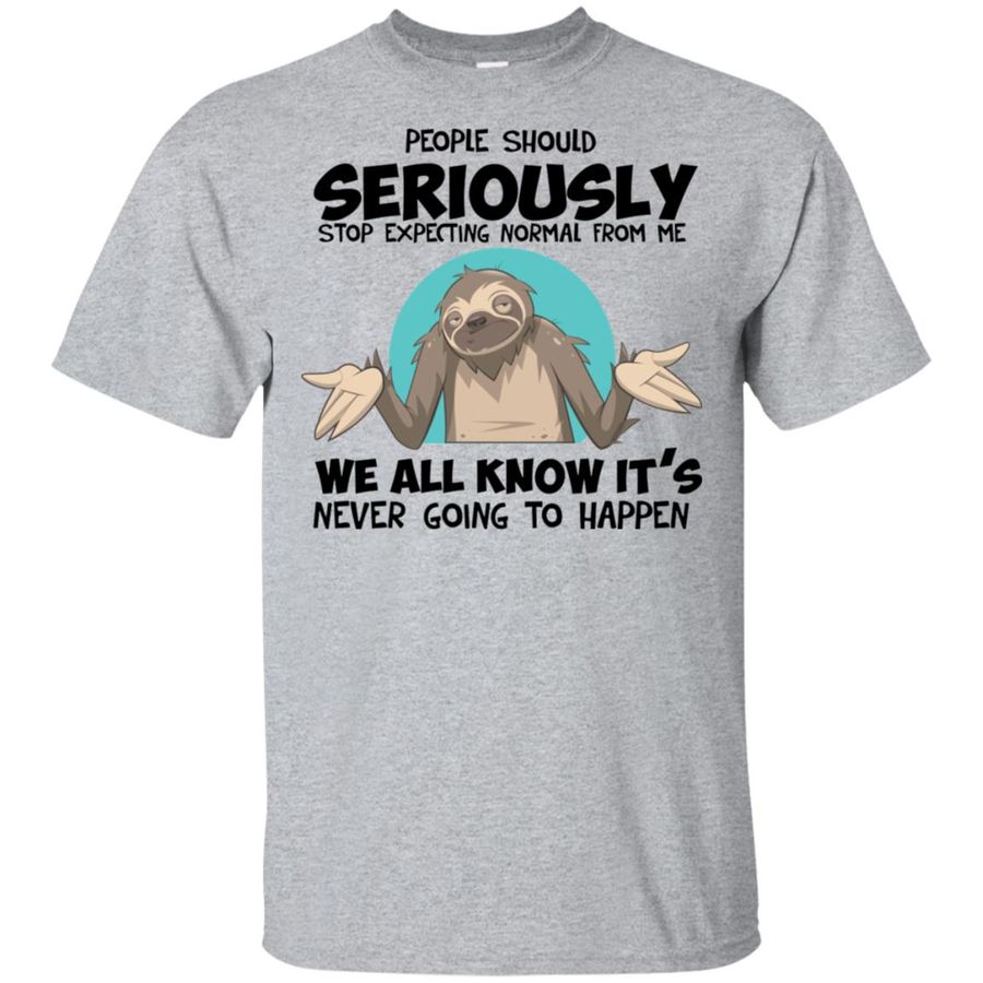 People Should Seriously Stop Expecting Normal Sloth Shirt