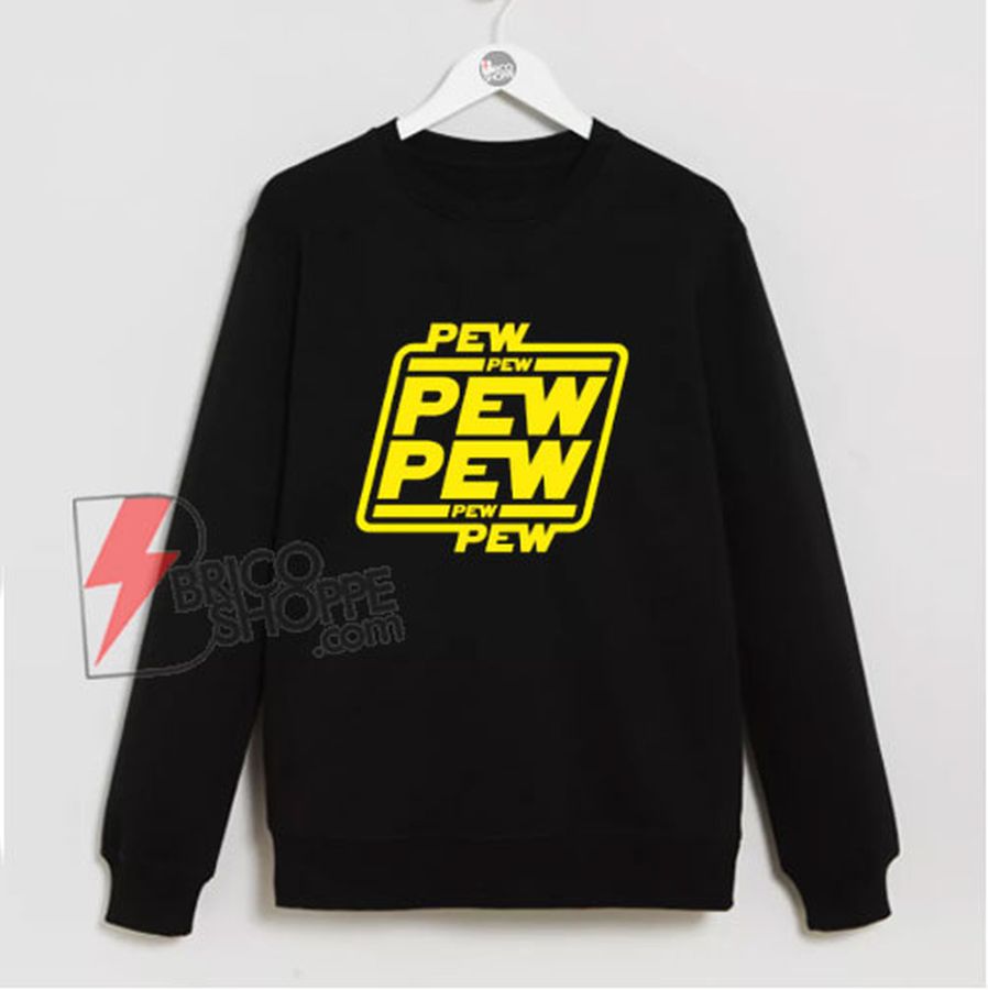 Pew pew pew Sweatshirt – Funny Sweatshirt On Sale