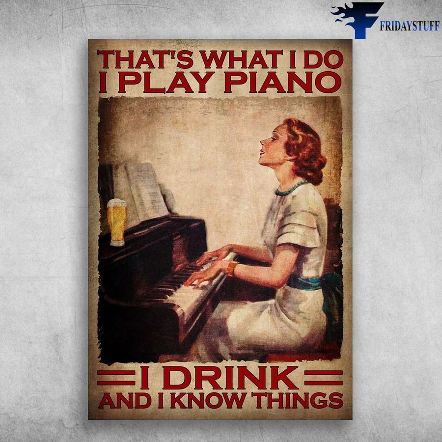 Piano And Beer – That's What I Do, I Play Piano, I Drink, And I Know Thing