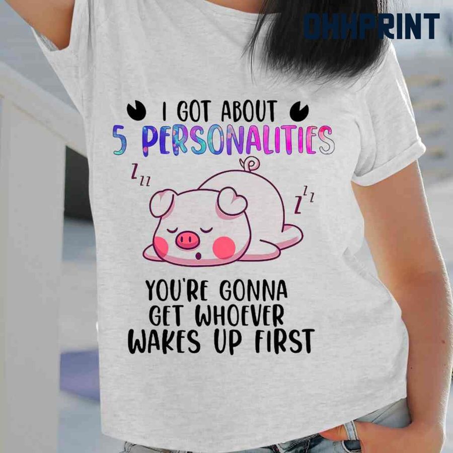 Pig I Got About 5 Personalities Tshirts White