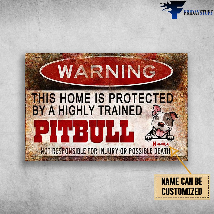 Pitbull Warning, This Home Is Protected, By A Highly Trained Pitbull Customized Personalized NAME Poster