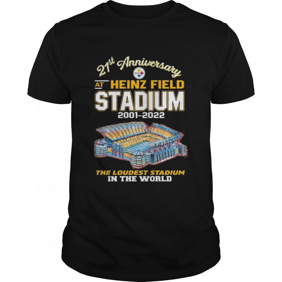 Pittsburgh Steelers 21st Anniversary at Heinz Field Stadium 2001-2022 the loudest Stadium in the world shirt