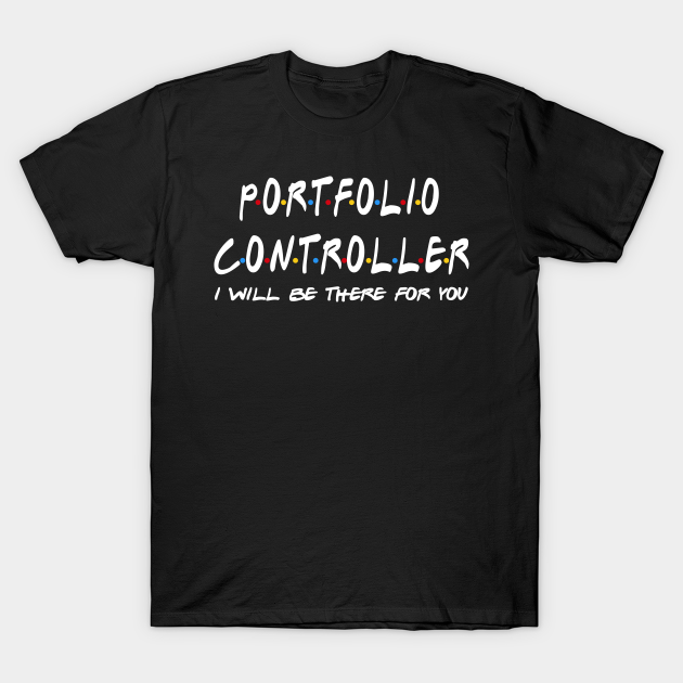 Portfolio Controller - I'll Be There For You T-shirt, Hoodie, SweatShirt, Long Sleeve