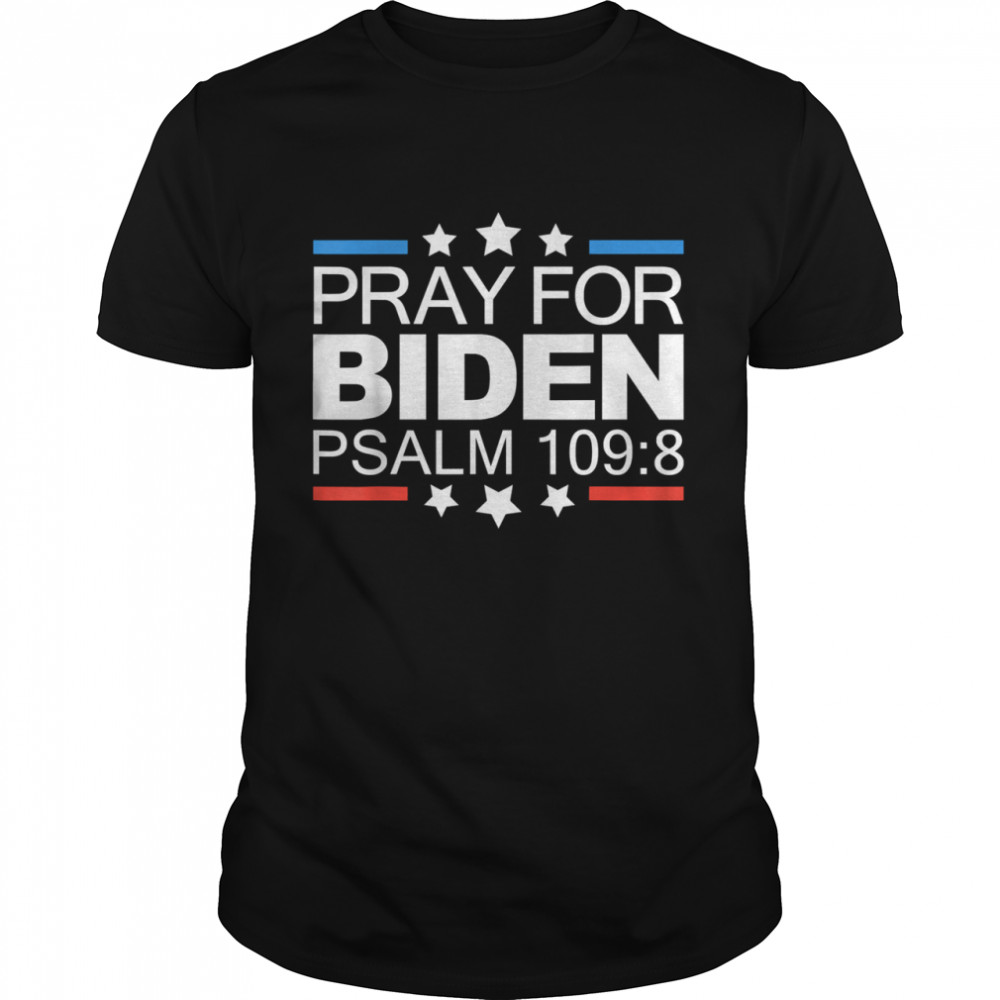 Pray For Joe Biden Psalm 109-8 Funny 2021 Shirt, Tshirt, Hoodie, Sweatshirt, Long Sleeve, Youth, funny shirts, gift shirts, Graphic Tee