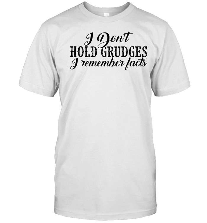 Premium I Don’T Hold Grudges I Remember Facts T-Shirt, Tshirt, Hoodie, Sweatshirt, Long Sleeve, Youth, funny shirts, gift shirts, Graphic Tee