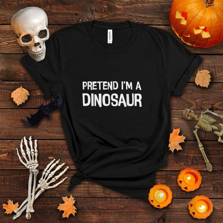 Pretend I'm a dinosaur Funny Halloween Costume T Shirt