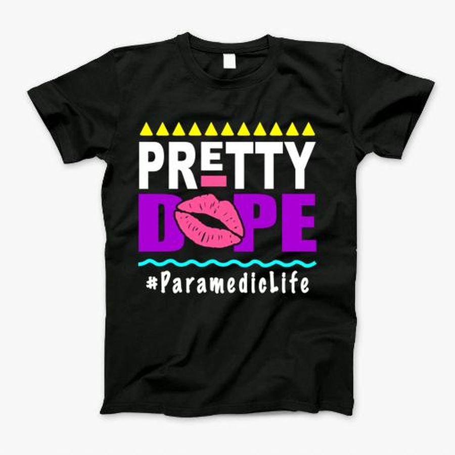 Pretty Dope Paramedic Life T-Shirt, Tshirt, Hoodie, Sweatshirt, Long Sleeve, Youth, Personalized shirt, funny shirts, gift shirts, Graphic Tee