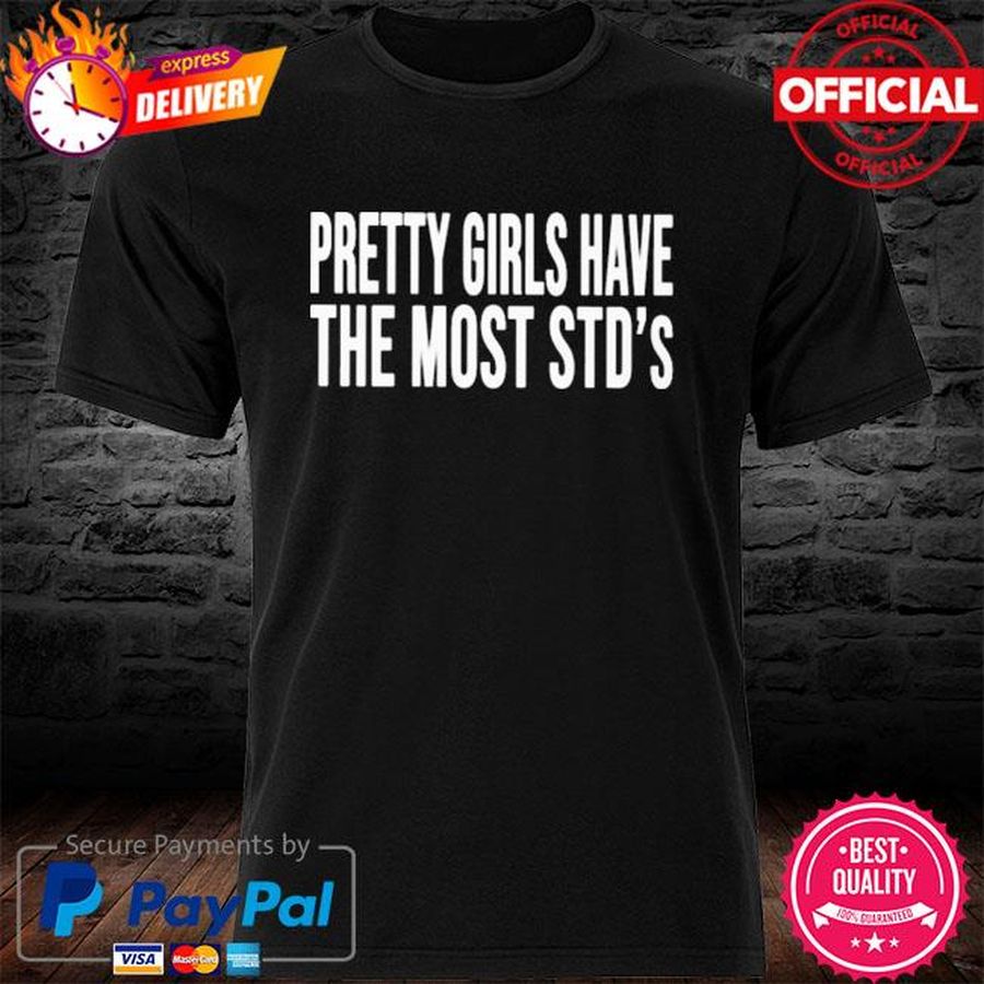 Pretty Girls Have The Most STD'S Shirt