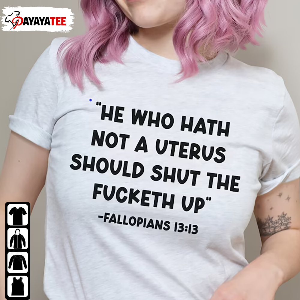 Pro Choice T Shirt He Who Hath No Uterus Should Shut The Fucketh Up Fallopians