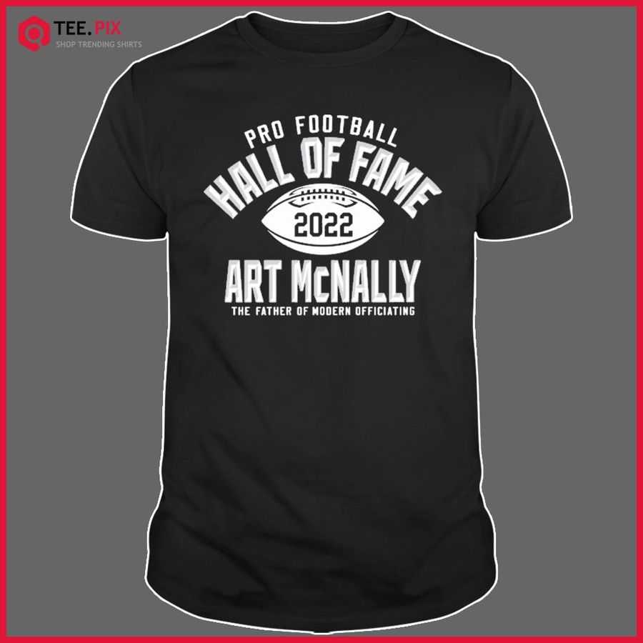 Pro Football Hall Of Fame 2022 Art Mcnally The Father Of Modern Officiating Shirt