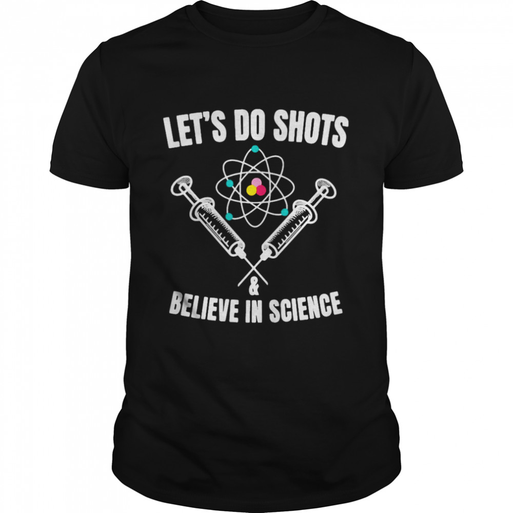 Pro Vaccine Let’S Do Shots And Believe In Science T-Shirt, Tshirt, Hoodie, Sweatshirt, Long Sleeve, Youth, funny shirts, gift shirts, Graphic Tee