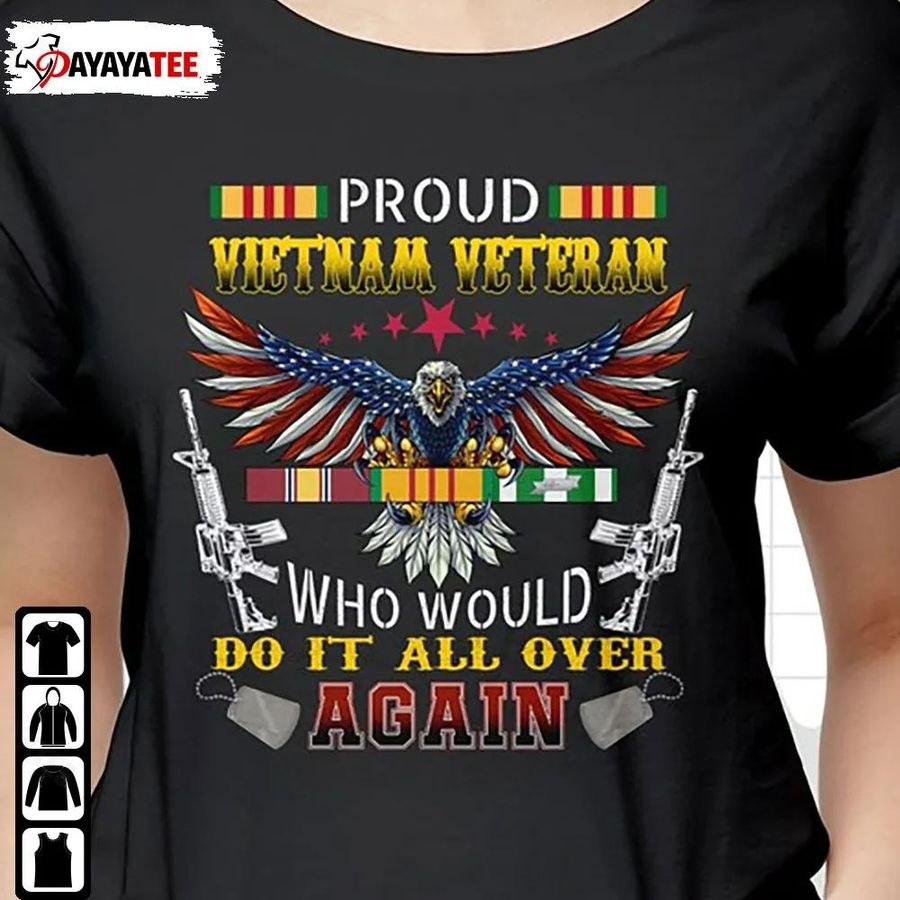 Proud Vietnam Veteran Shirt Who Would Do It All Over Again Unisex