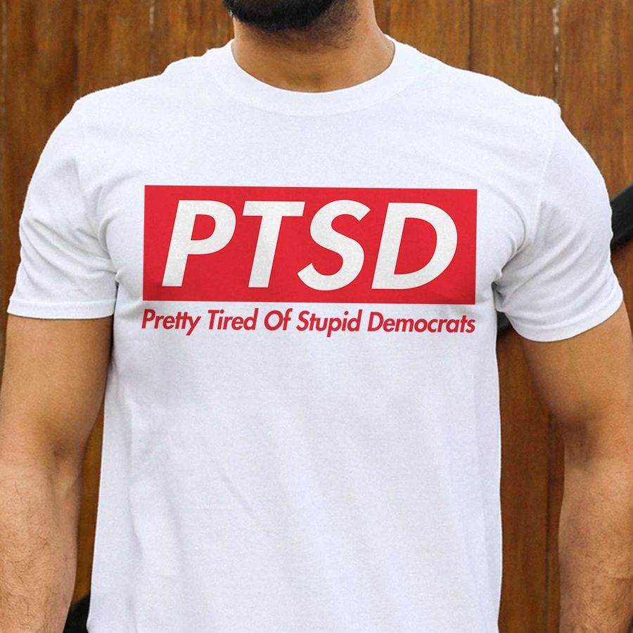 PTSD Pretty tired of stupid democrats