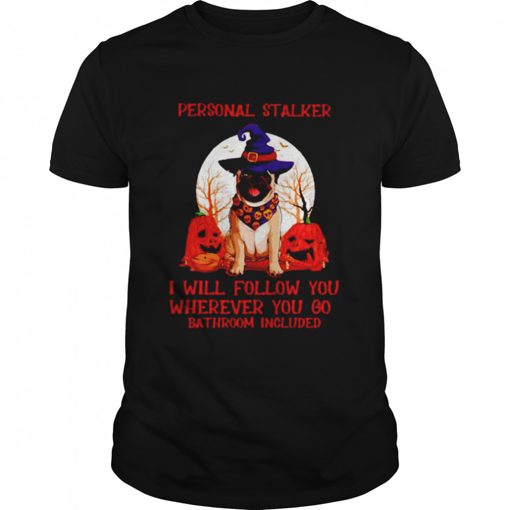 Pug Personal Stalker I Will Follow You Halloween Shirt, Tshirt, Hoodie, Sweatshirt, Long Sleeve, Youth, funny shirts, gift shirts, Graphic Tee