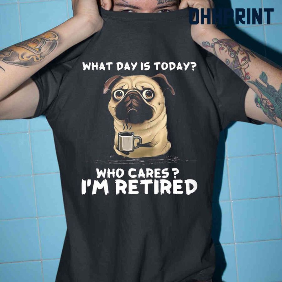 Pug Who Cares I Am Retired Tshirts Black