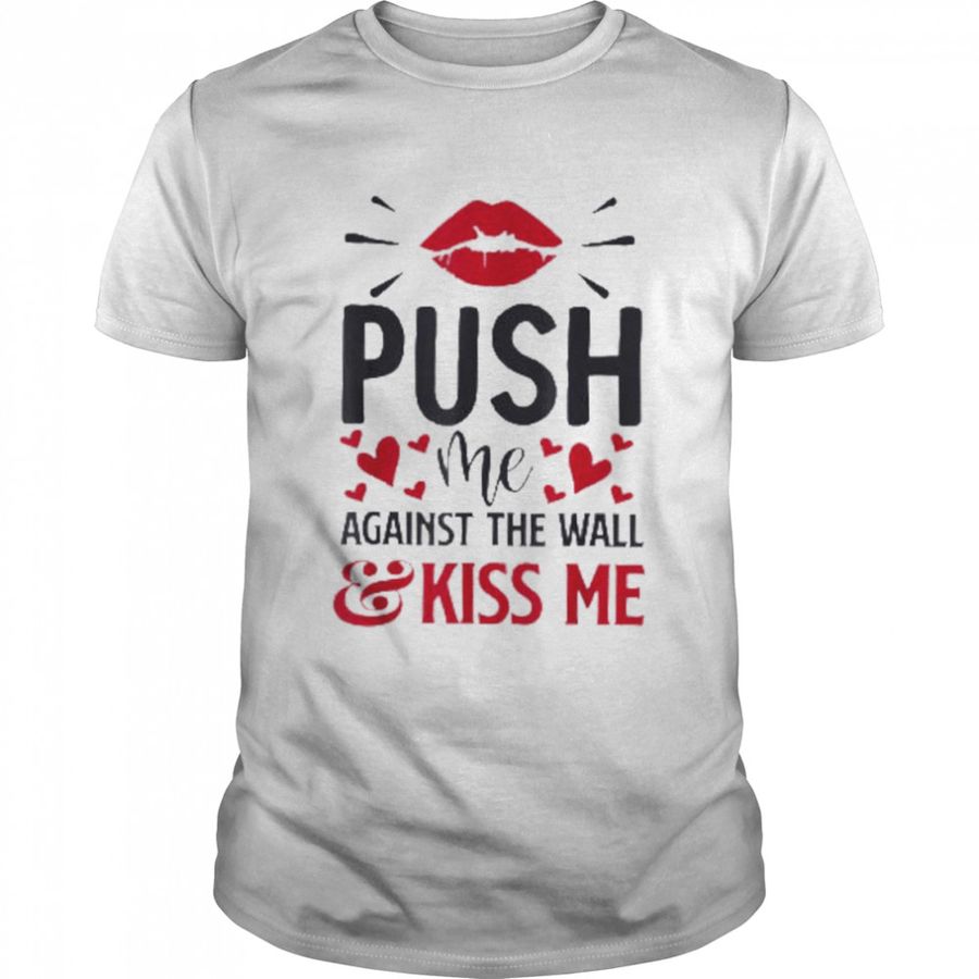 Push Me Against The Wall And Kiss Again Shirt