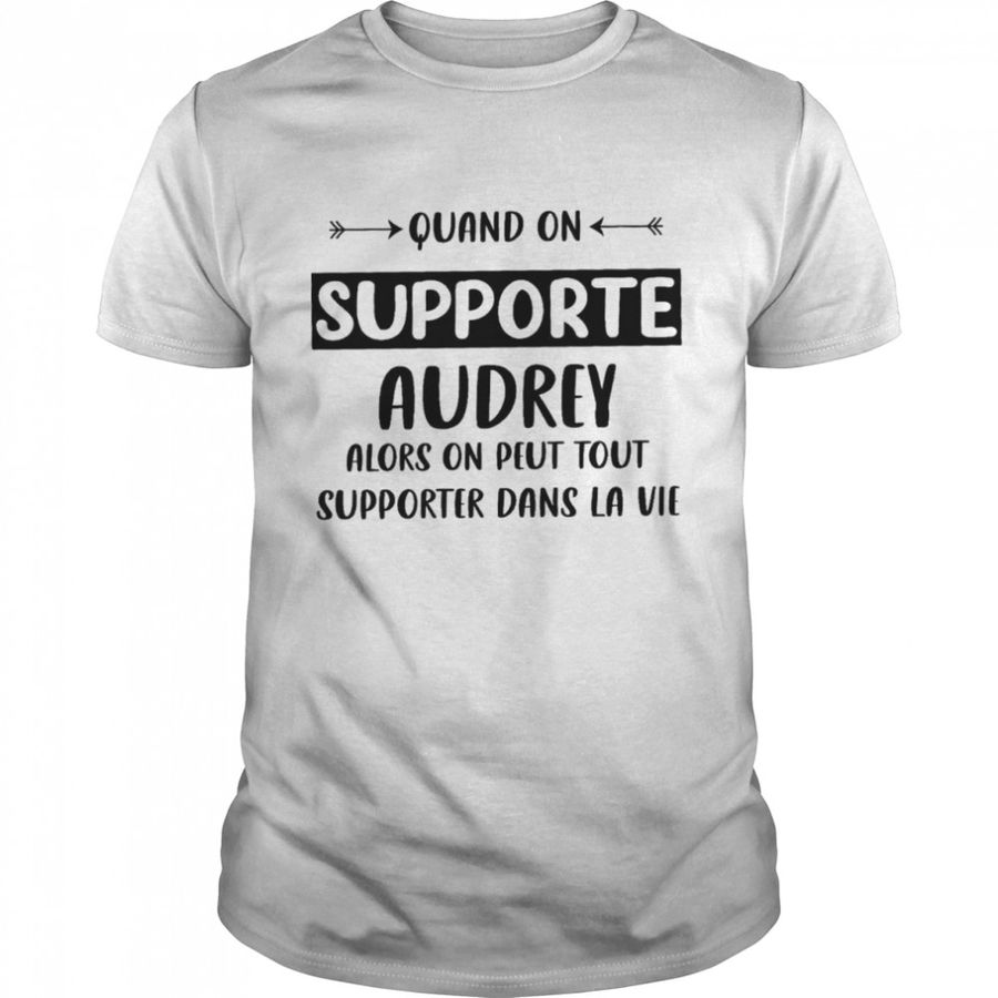 Quand On Supporte Audrey Alors On Peut Tout Supporter Dans La Vie Shirt, Tshirt, Hoodie, Sweatshirt, Long Sleeve, Youth, funny shirts, gift shirts