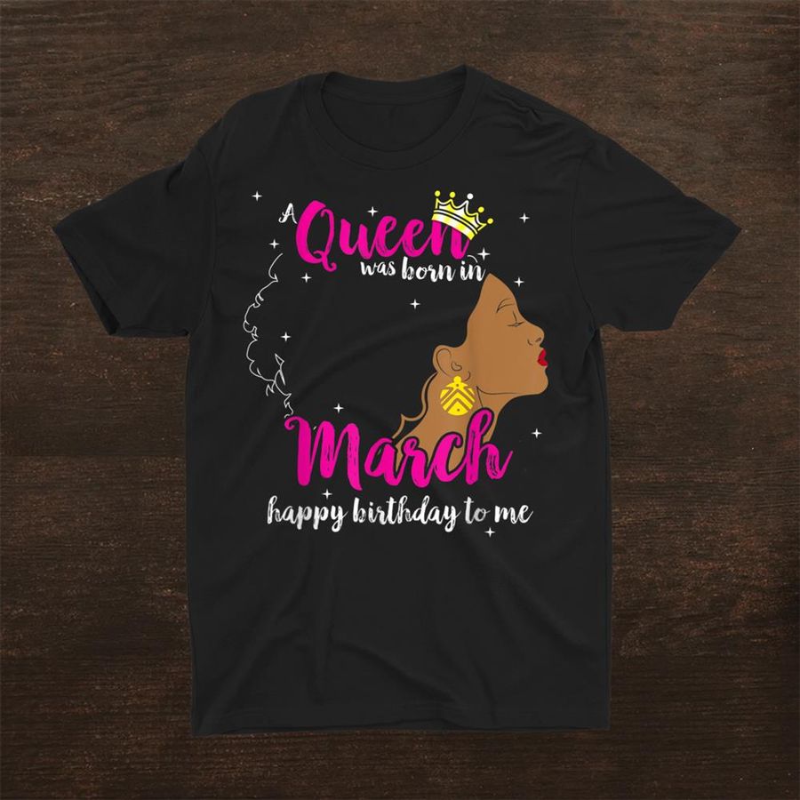 Queen Was Born In March Happy Birthday To Me Shirt