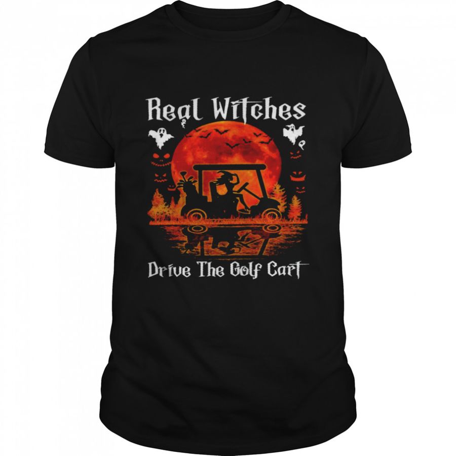 Real Witches Drive The Golf Cart Shirt, Tshirt, Hoodie, Sweatshirt, Long Sleeve, Youth, funny shirts, gift shirts, Graphic Tee