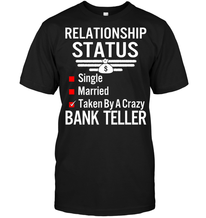 Relationship Status Single Married Taken By A Crazy Bank Teller.png