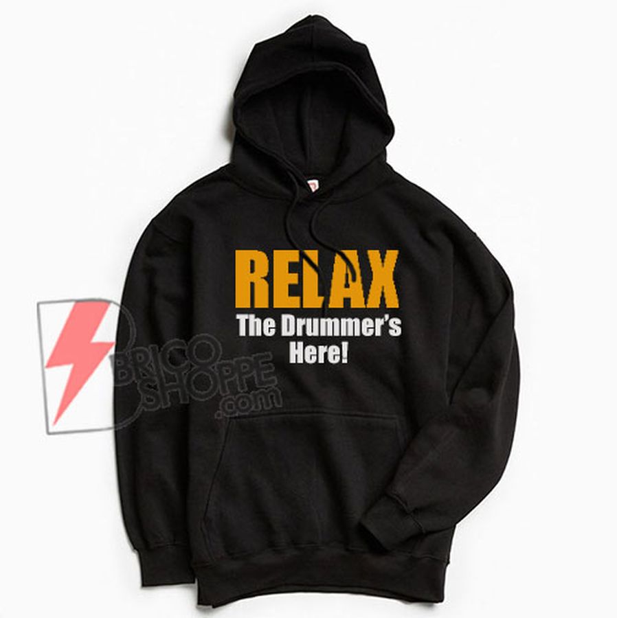 RELAX The Drummer’s Here Hoodie – Funny’s Hoodie On Sale