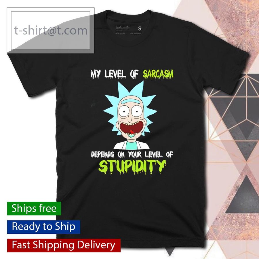 Rick Sanchez my level of sarcasm depends on your level of stupidity shirt