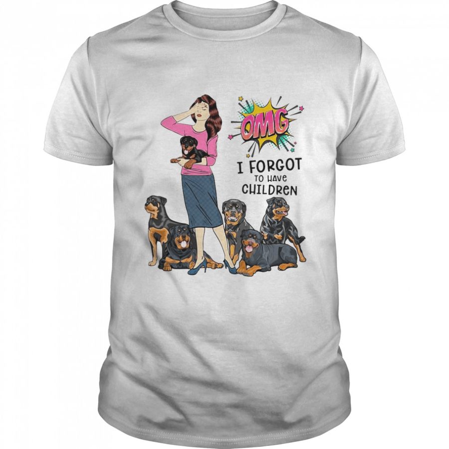 Rottweiler Omg I Forgot To Have Children T-Shirt, Tshirt, Hoodie, Sweatshirt, Long Sleeve, Youth, funny shirts, gift shirts, Graphic Tee