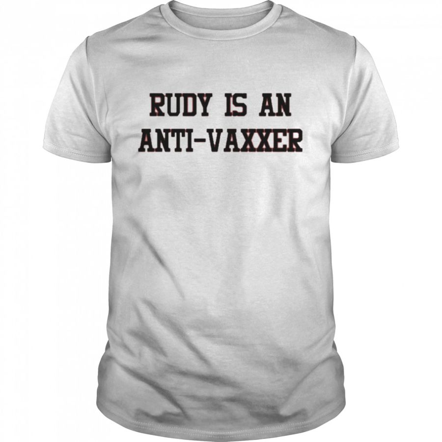 Rudy Is An Anti-Vaxxer Shirt, Tshirt, Hoodie, Sweatshirt, Long Sleeve, Youth, funny shirts, gift shirts, Graphic Tee