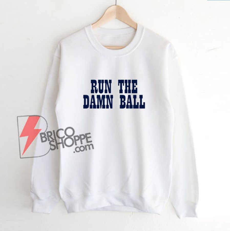 RUN THE DAMN BALL Sweatshirt – Funny Sweatshirt