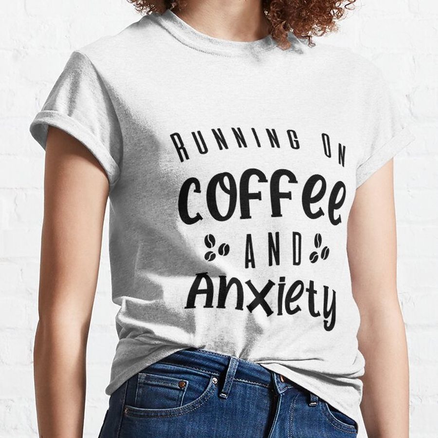 Running on Coffee and Anxiety Classic T-Shirt