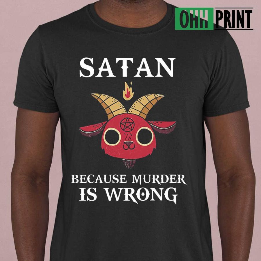 Satan Because Murder Is Wrong T-shirts Black
