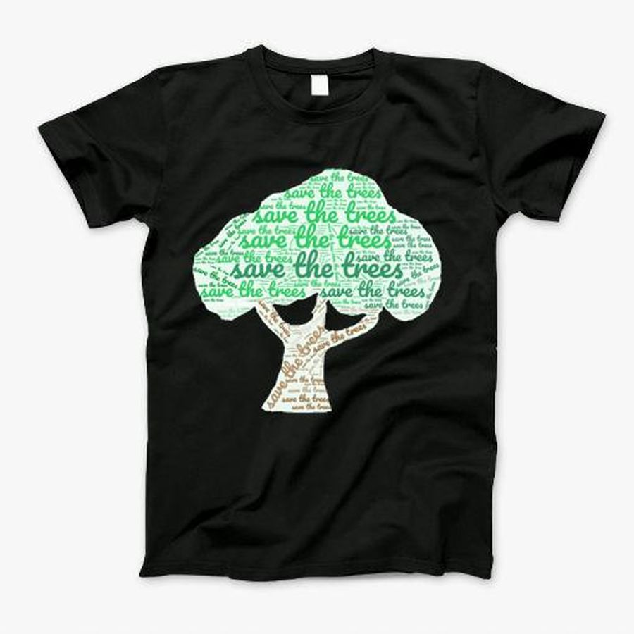 Save The Trees T-Shirt, Tshirt, Hoodie, Sweatshirt, Long Sleeve, Youth, Personalized shirt, funny shirts, gift shirts, Graphic Tee