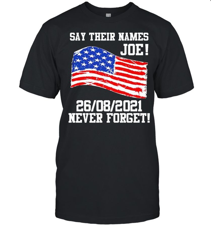 Say Their Names Soldiers 13 Died Joe 26 08 Never Forget Shirt, Tshirt, Hoodie, Sweatshirt, Long Sleeve, Youth, funny shirts, gift shirts, Graphic Tee
