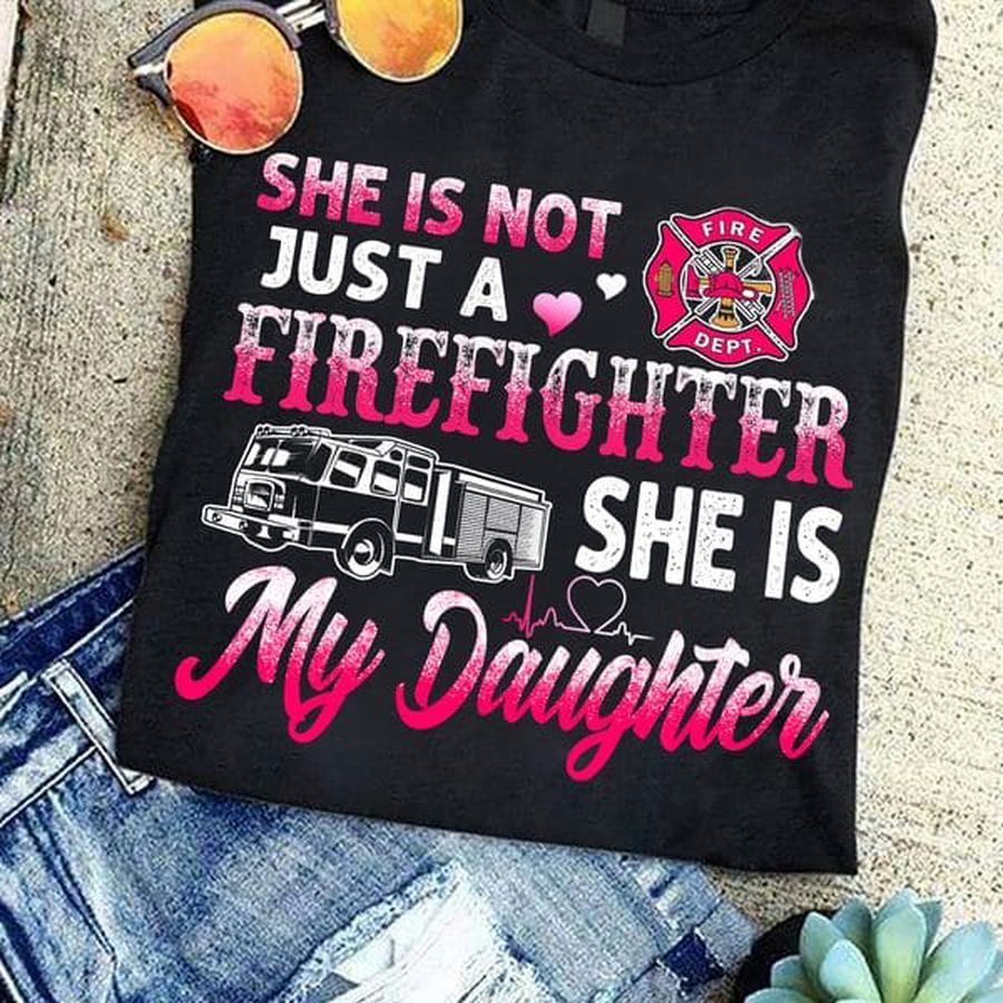 She Is Not Just A Firefighter She Is My Daughter
