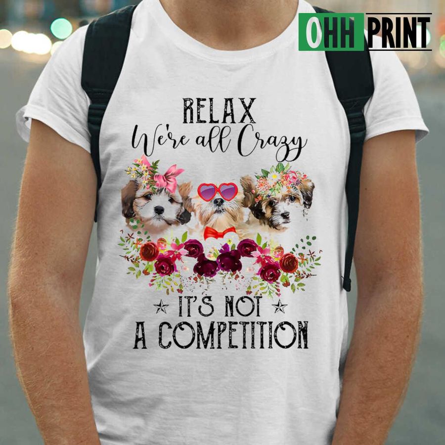 Shichon Lover Relax We're All Crazy It's Not A Competition Flower T-shirts White