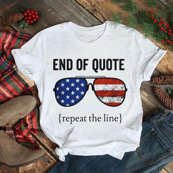 Shirt End Of Quote Repeat The Line Joe Biden shirt