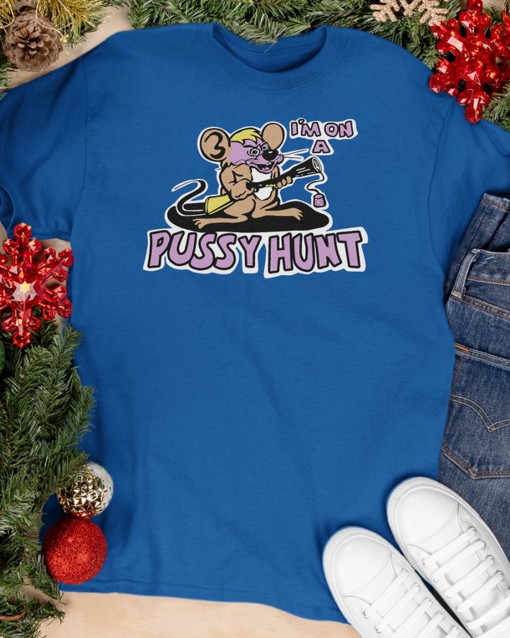 Shirts That Go Hard I'm On A Pussy Hunt Shirt