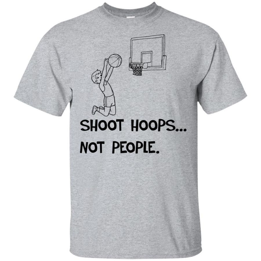 Shoot Hoops Not People Men’s And Women’s T-Shirts, Hoodie