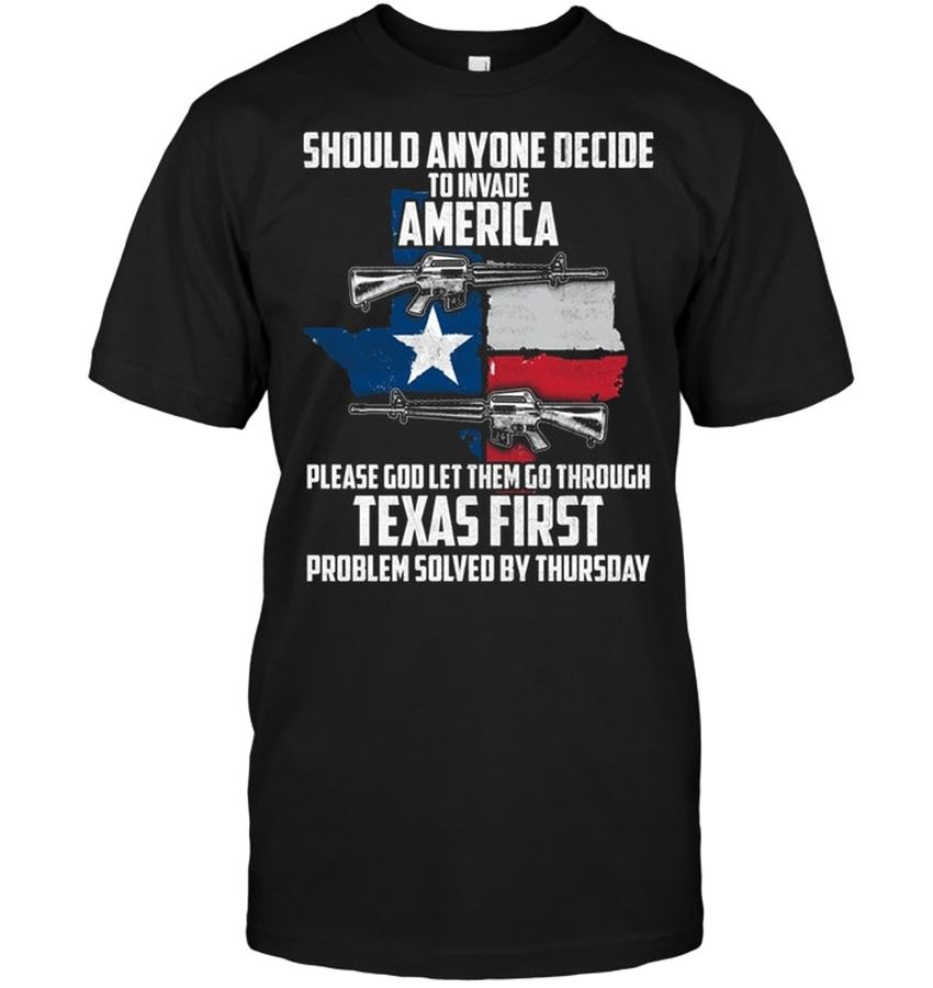 Should Anyone Decide To Invade America Please God Let Them Go Through Texas First