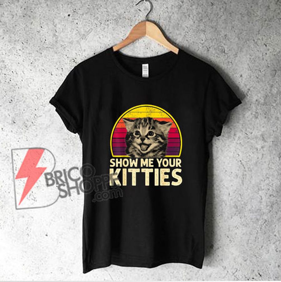 Show Me Your Kitties T-Shirt – Funny Cat Lover Shirt