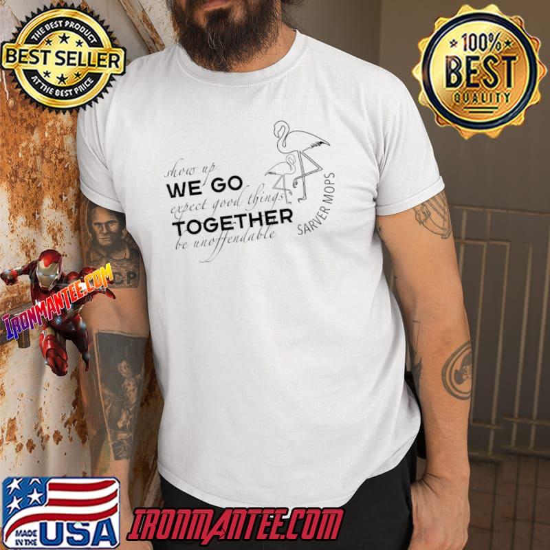 Show Up We Go Expect Good Things Together Sarver Mops Flamingos T-Shirt