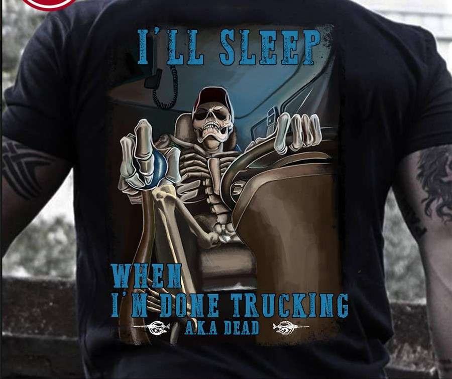 Skeleton Driving Truck – I'll sleep when i'm done trucking aka dead