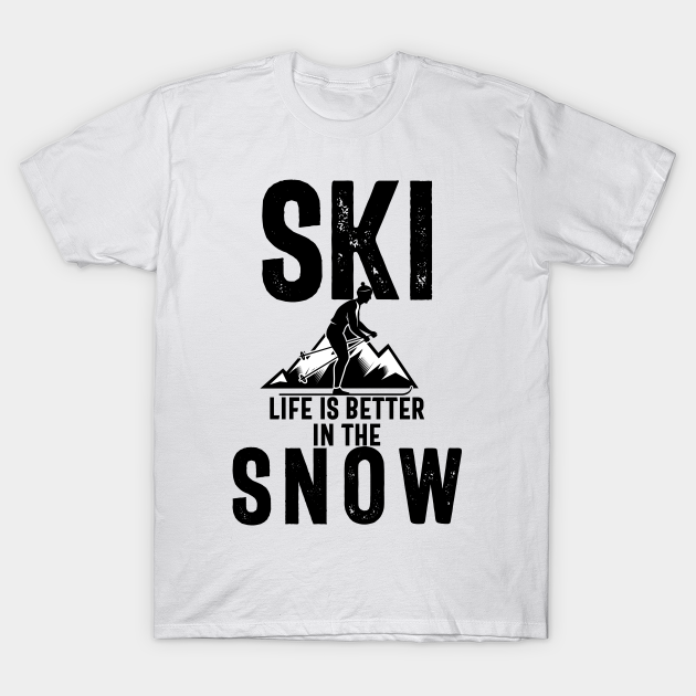 Ski Life Is Better In The Snow T-shirt, Hoodie, SweatShirt, Long Sleeve
