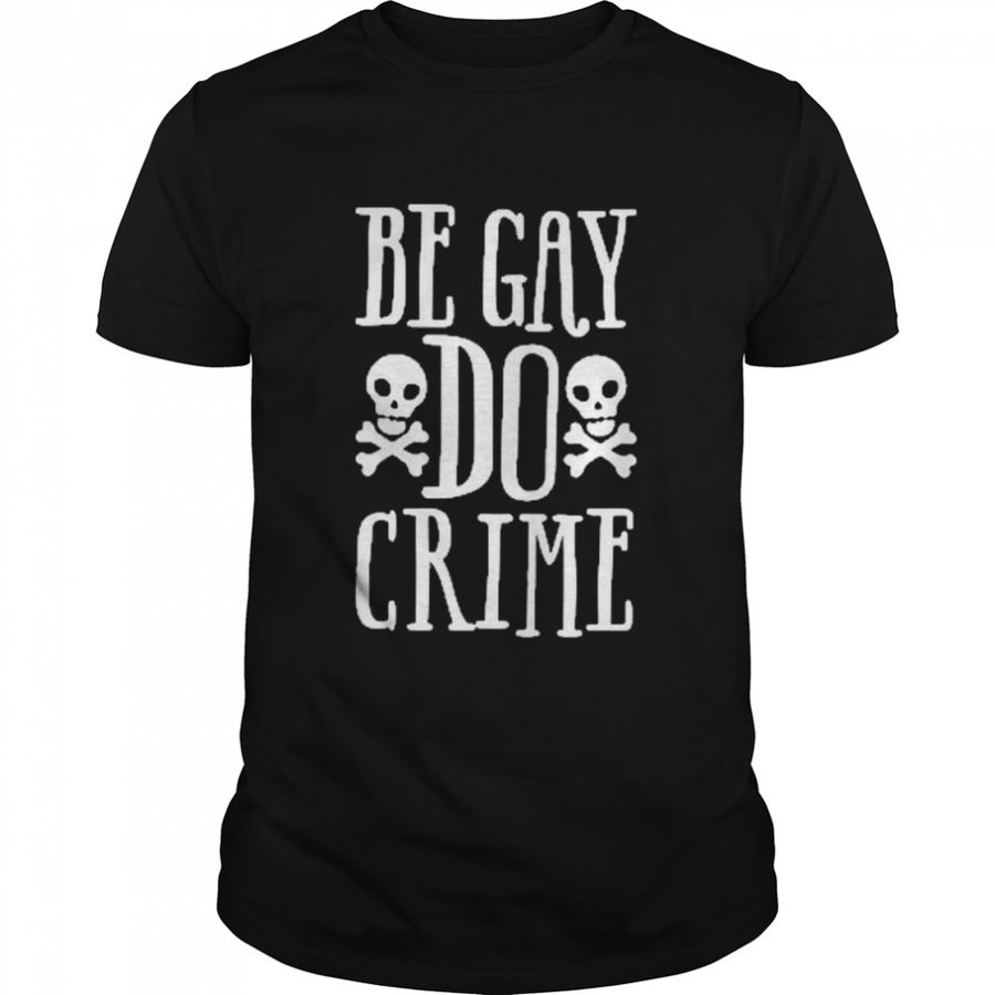 Skull Be Gay Do Crime Shirt
