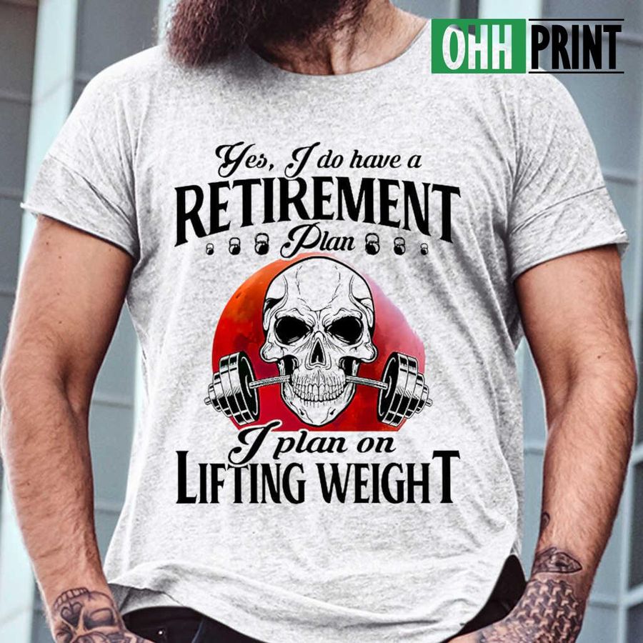 Skull I Do Have A Retirement Plan I Plan On Lifting Weights Blood Moon Tshirts White