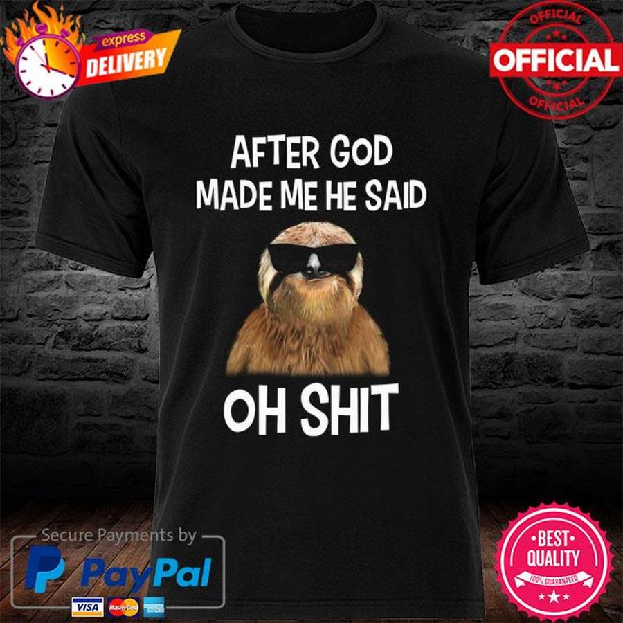 Sloth After God Made Me He Said Oh Shit Shirt