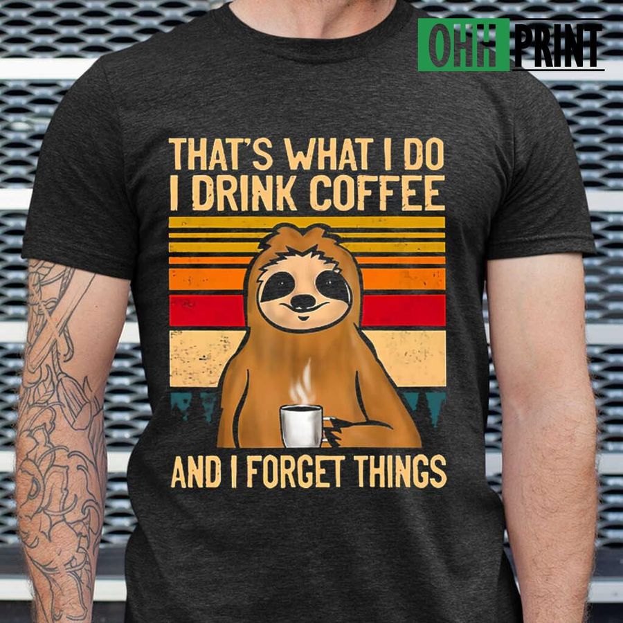 Sloth I Drink Coffee And I Forget Things Vintage Tshirts Black