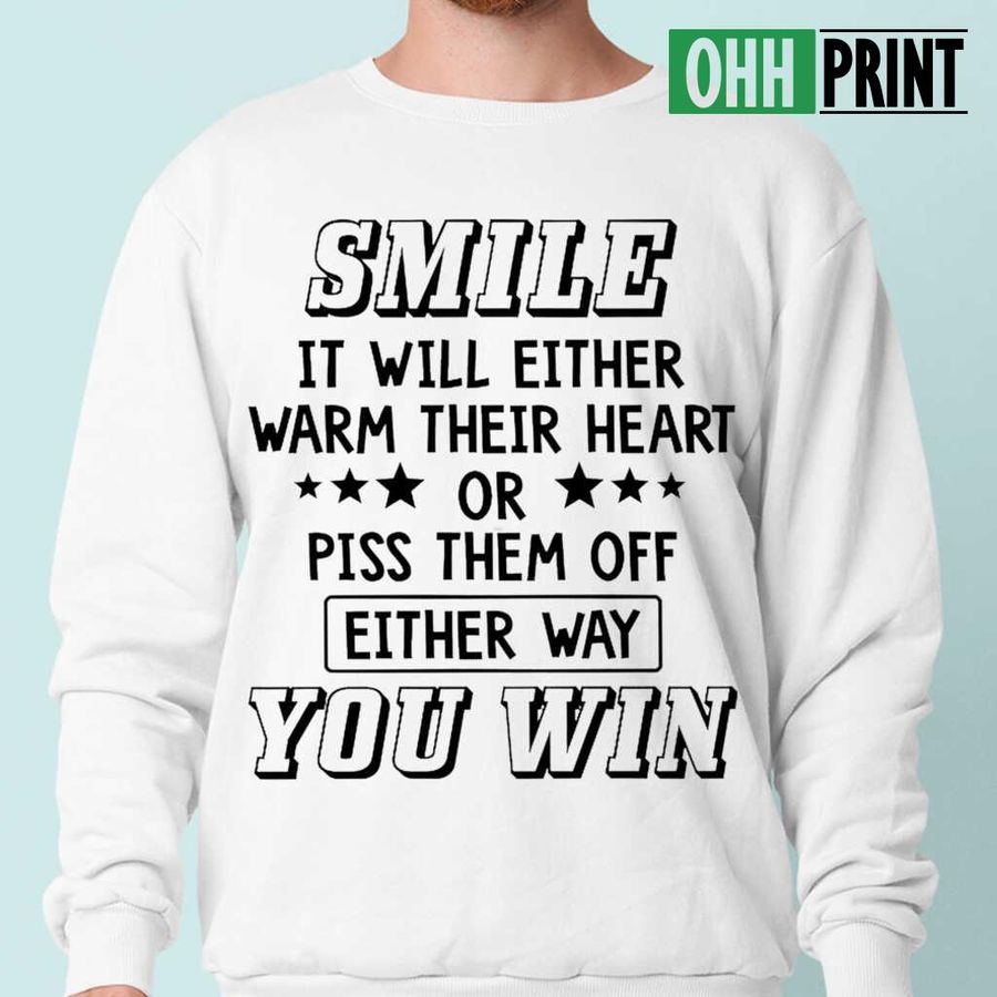Smile It Will Either Warm Their Heart Or Piss Them Off Either Way You Win Funny T-shirts White