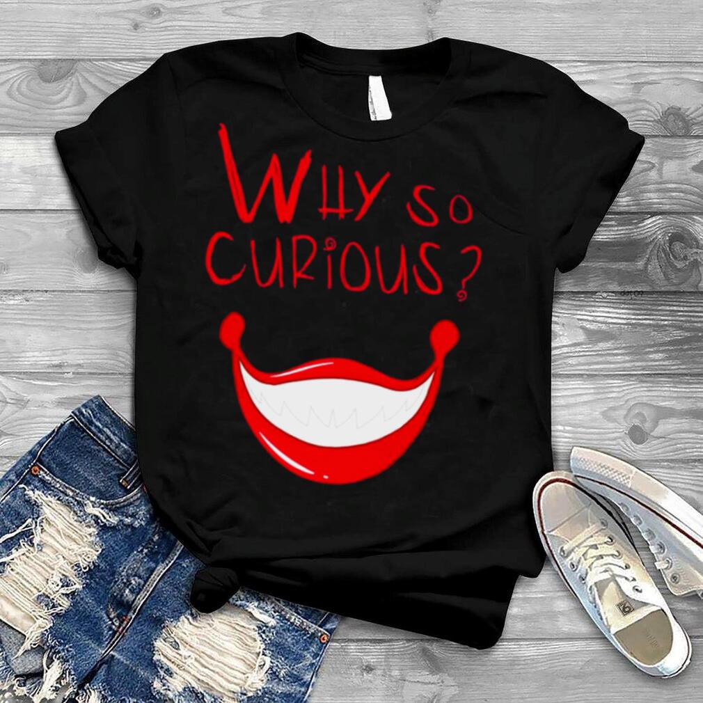 Smile Like Joker Why So Curious Shirt
